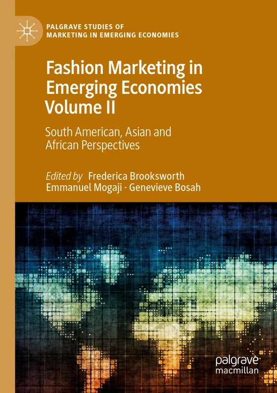 Fashion Marketing in Emerging Economies Volume II: South American, Asian and African Perspectives (Palgrave Studies of Marketing in Emerging Economies)