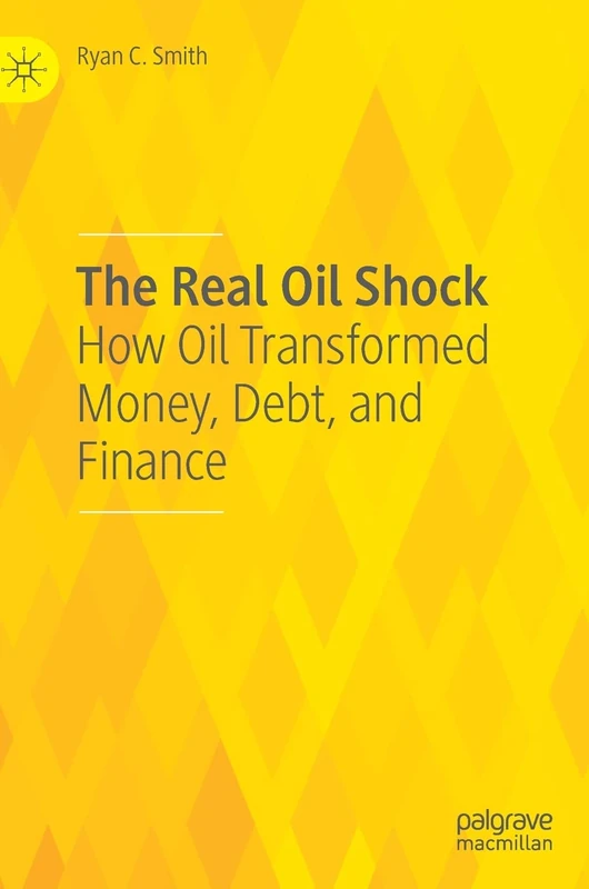 The Real Oil Shock: How Oil Transformed Money, Debt, and Finance
