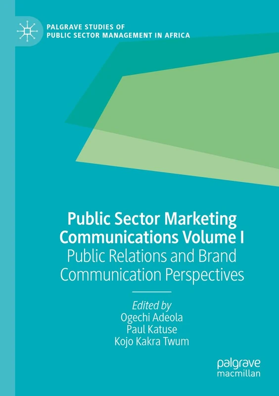Public Sector Marketing Communications Volume I: Public Relations and Brand Communication Perspectives (Palgrave Studies of Public Sector Management in Africa)