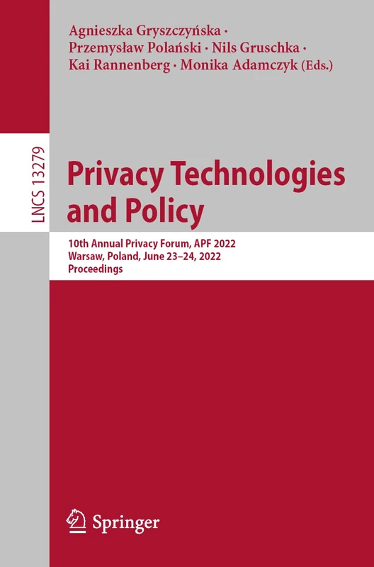 Privacy Technologies and Policy: 10th Annual Privacy Forum, APF 2022, Warsaw, Poland, June 23–24, 2022, Proceedings: 13279 (Lecture Notes in Computer Science, 13279)