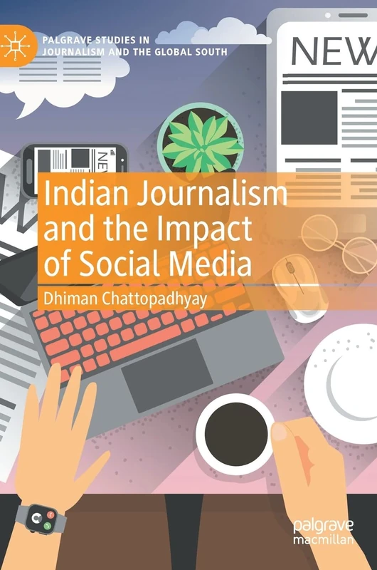 Indian Journalism and the Impact of Social Media (Palgrave Studies in Journalism and the Global South)