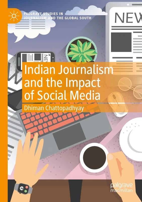 Indian Journalism and the Impact of Social Media (Palgrave Studies in Journalism and the Global South)