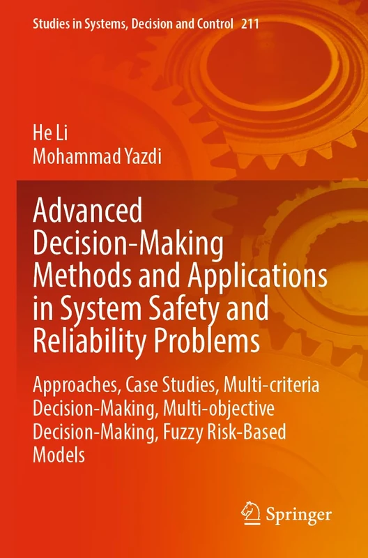 Advanced Decision-Making Methods and Applications in System Safety and Reliability Problems: Approaches, Case Studies, Multi-criteria Decision-Making, ... in Systems, Decision and Control, 211)