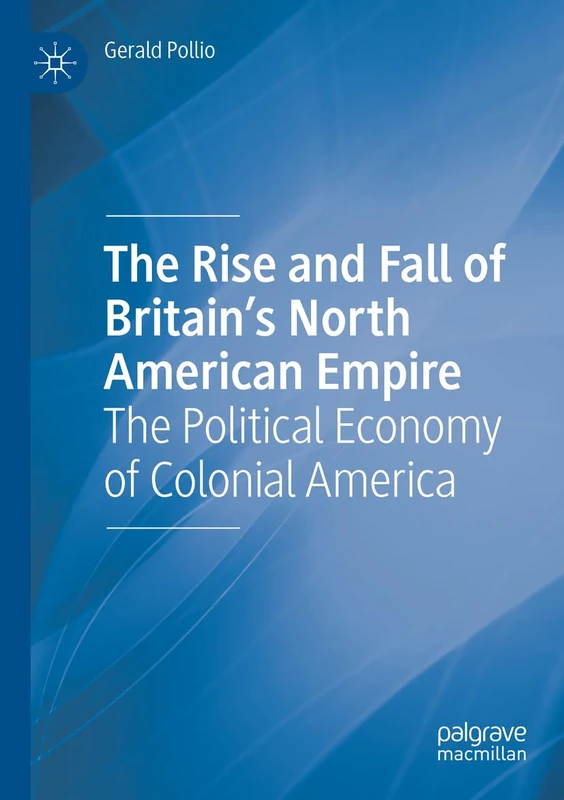 The Rise and Fall of Britain’s North American Empire: The Political Economy of Colonial America