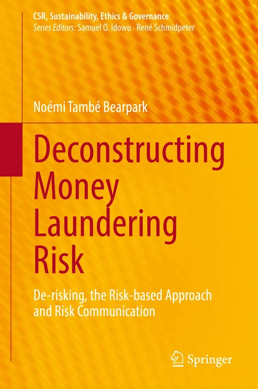 Deconstructing Money Laundering Risk: De-risking, the Risk-based Approach and Risk Communication (CSR, Sustainability, Ethics & Governance)