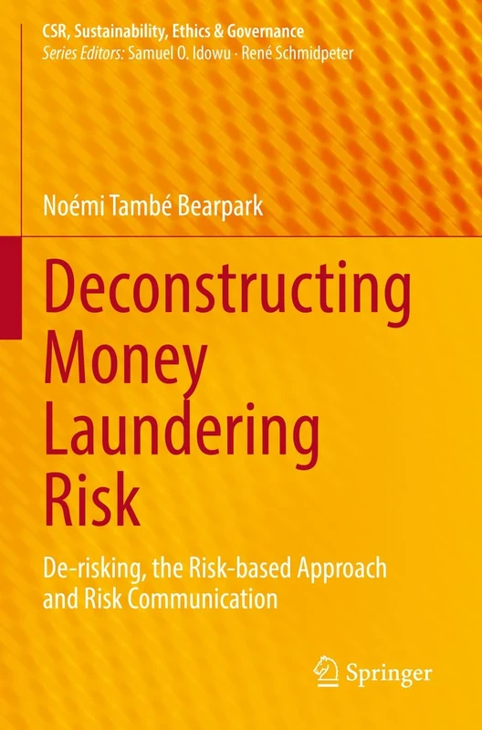 Deconstructing Money Laundering Risk: De-risking, the Risk-based Approach and Risk Communication (CSR, Sustainability, Ethics & Governance)