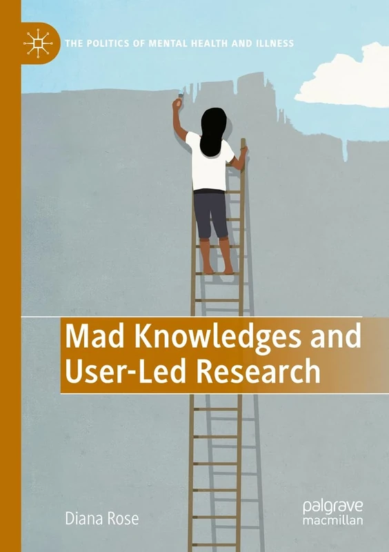 Mad Knowledges and User-Led Research (The Politics of Mental Health and Illness)