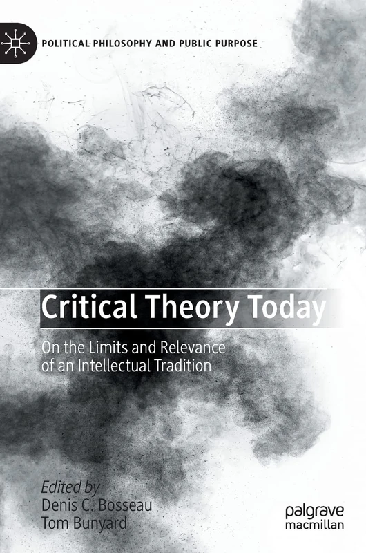 Critical Theory Today: On the Limits and Relevance of an Intellectual Tradition (Political Philosophy and Public Purpose)
