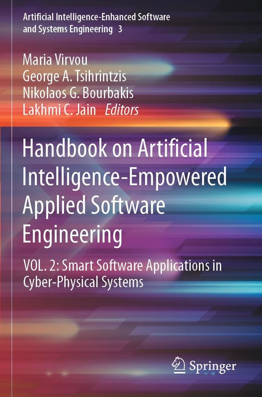 Handbook on Artificial Intelligence-Empowered Applied Software Engineering: VOL.2: Smart Software Applications in Cyber-Physical Systems: 3 ... Software and Systems Engineering, 3)