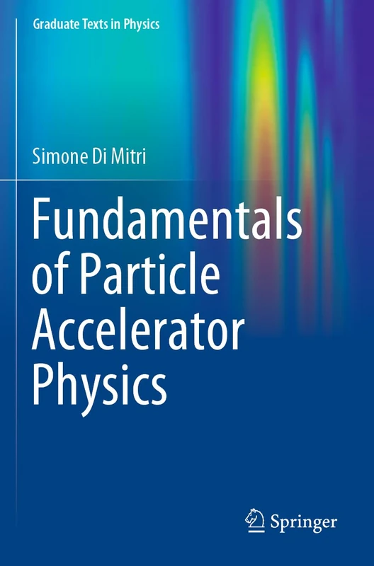 Fundamentals of Particle Accelerator Physics (Graduate Texts in Physics)