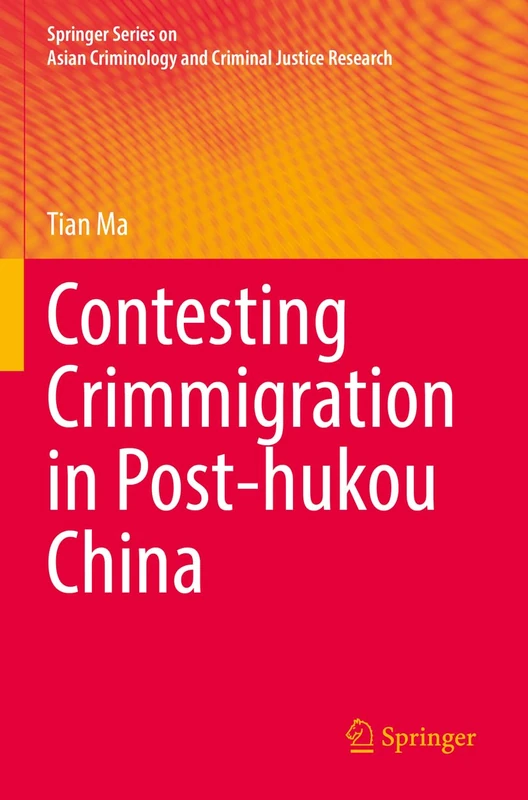 Contesting Crimmigration in Post-hukou China (Springer Series on Asian Criminology and Criminal Justice Research)