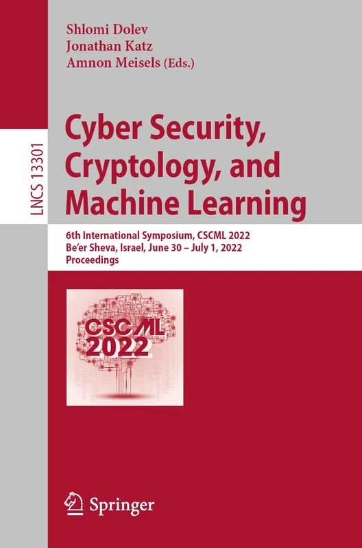 Cyber Security, Cryptology, and Machine Learning: 6th International Symposium, CSCML 2022, Be'er Sheva, Israel, June 30 – July 1, 2022, Proceedings: 13301 (Lecture Notes in Computer Science, 13301)
