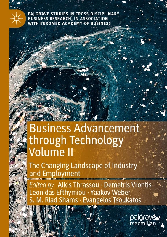 Business Advancement through Technology Volume II: The Changing Landscape of Industry and Employment (Palgrave Studies in Cross-disciplinary Business ... Association with EuroMed Academy of Business)