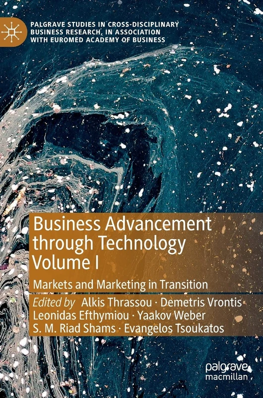Business Advancement through Technology Volume I: Markets and Marketing in Transition: 1 (Palgrave Studies in Cross-disciplinary Business Research, In Association with EuroMed Academy of Business)