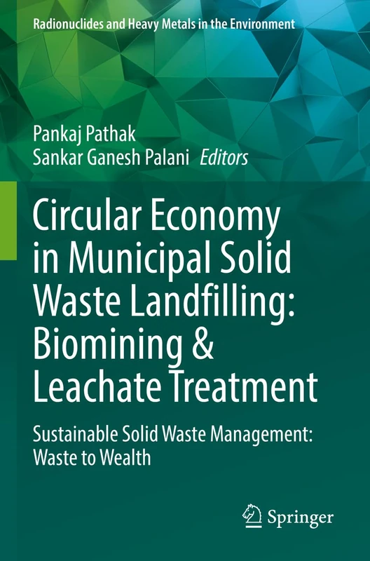 Circular Economy in Municipal Solid Waste Landfilling: Biomining & Leachate Treatment: Sustainable Solid Waste Management: Waste to Wealth (Radionuclides and Heavy Metals in the Environment)