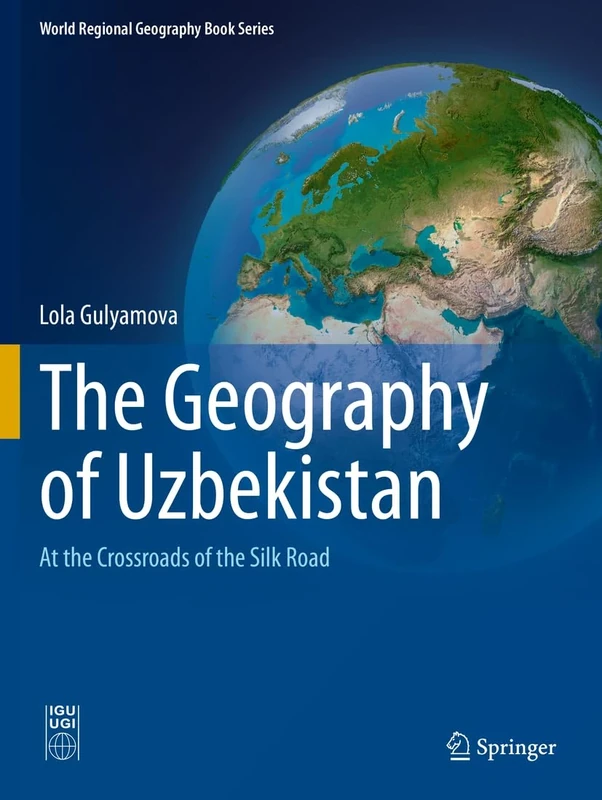 The Geography of Uzbekistan: At the Crossroads of the Silk Road (World Regional Geography Book Series)