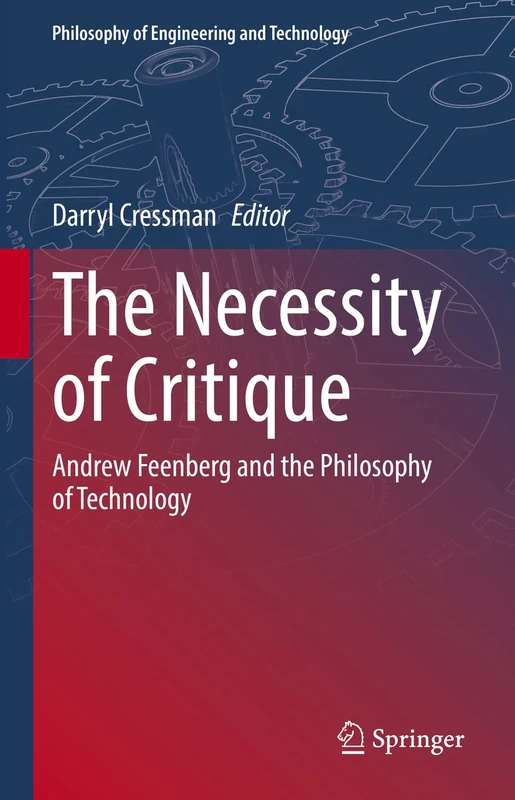 The Necessity of Critique: Andrew Feenberg and the Philosophy of Technology: 41 (Philosophy of Engineering and Technology, 41)