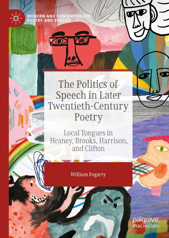 The Politics of Speech in Later Twentieth-Century Poetry: Local Tongues in Heaney, Brooks, Harrison, and Clifton (Modern and Contemporary Poetry and Poetics)