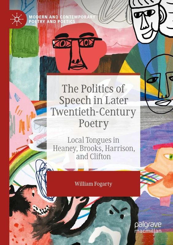 The Politics of Speech in Later Twentieth-Century Poetry: Local Tongues in Heaney, Brooks, Harrison, and Clifton (Modern and Contemporary Poetry and Poetics)