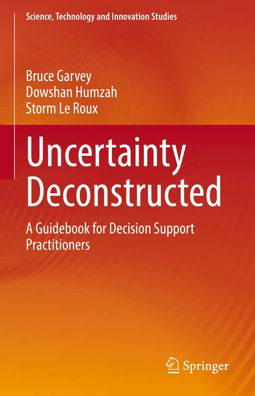 Uncertainty Deconstructed: A Guidebook for Decision Support Practitioners (Science, Technology and Innovation Studies)