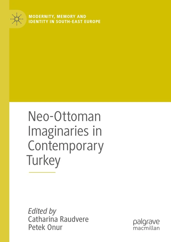 Neo-Ottoman Imaginaries in Contemporary Turkey (Modernity, Memory and Identity in South-East Europe)
