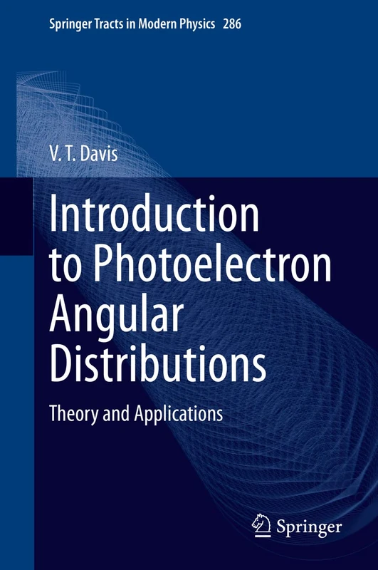 Introduction to Photoelectron Angular Distributions: Theory and Applications: 286 (Springer Tracts in Modern Physics, 286)