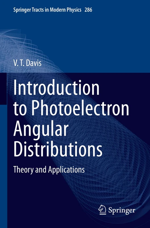 Introduction to Photoelectron Angular Distributions: Theory and Applications: 286 (Springer Tracts in Modern Physics, 286)