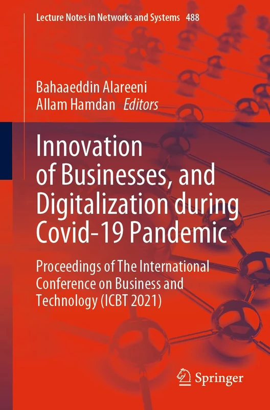 Innovation of Businesses, and Digitalization during Covid-19 Pandemic: Proceedings of The International Conference on Business and Technology (ICBT ... (Lecture Notes in Networks and Systems, 488)
