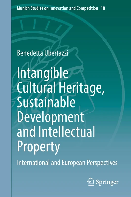Intangible Cultural Heritage, Sustainable Development and Intellectual Property: International and European Perspectives: 18 (Munich Studies on Innovation and Competition, 18)