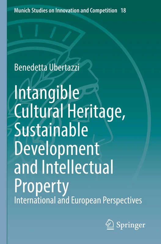 Intangible Cultural Heritage, Sustainable Development and Intellectual Property: International and European Perspectives: 18 (Munich Studies on Innovation and Competition, 18)