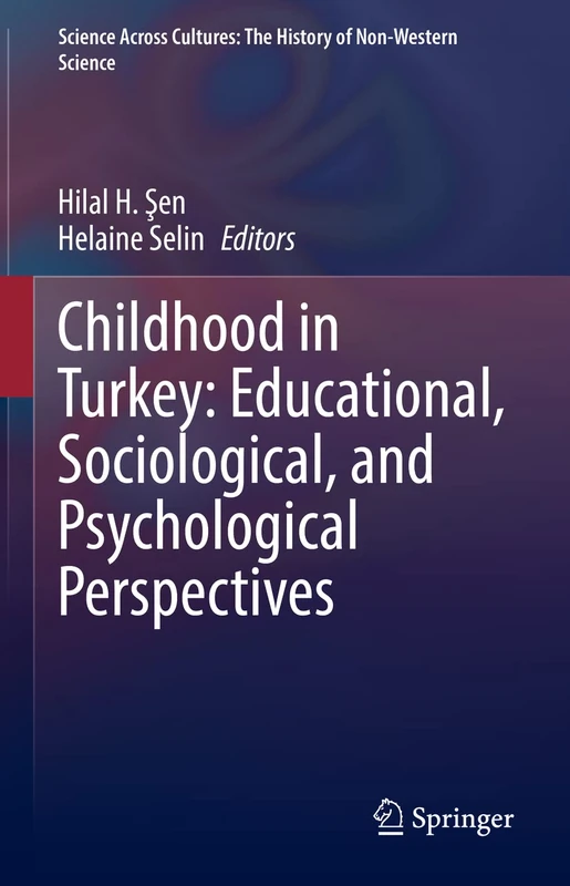 Childhood in Turkey: Educational, Sociological, and Psychological Perspectives: 11 (Science Across Cultures: The History of Non-Western Science, 11)