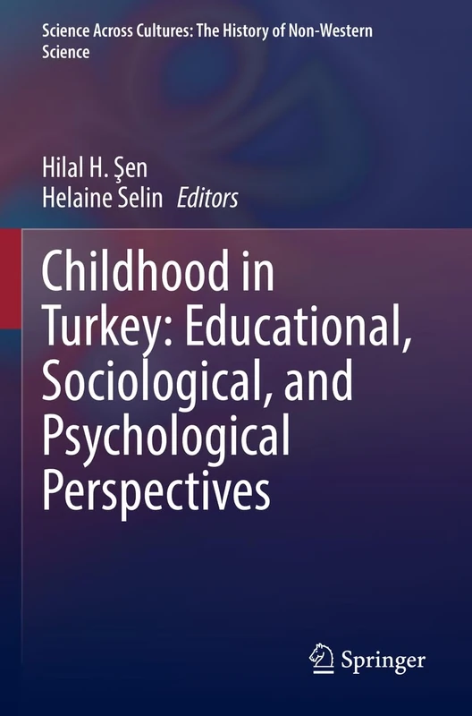 Childhood in Turkey: Educational, Sociological, and Psychological Perspectives: 11 (Science Across Cultures: The History of Non-Western Science, 11)