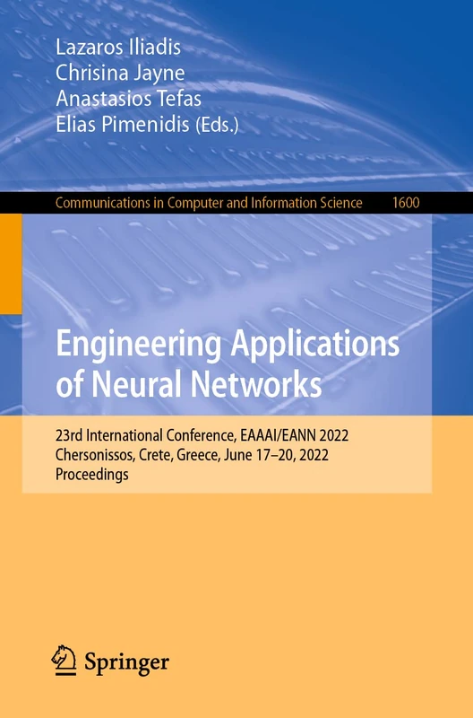 Engineering Applications of Neural Networks: 23rd International Conference, EAAAI/EANN 2022, Chersonissos, Crete, Greece, June 17–20, 2022, ... in Computer and Information Science, 1600)
