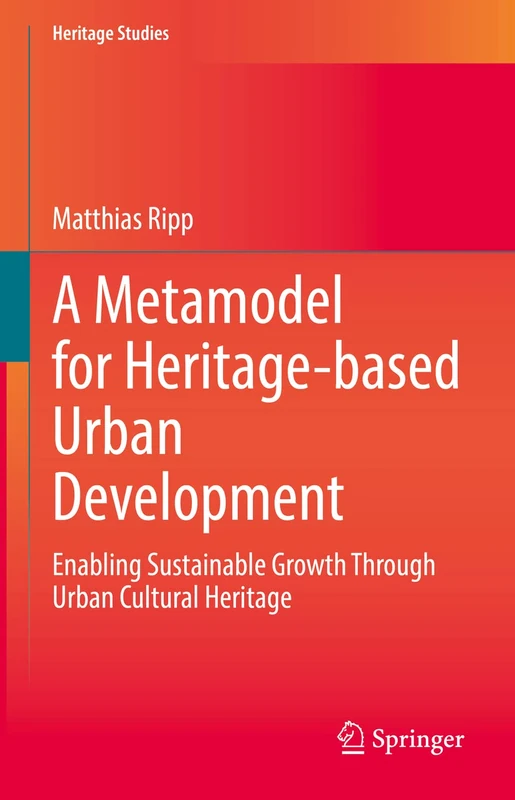 A Metamodel for Heritage-based Urban Development: Enabling Sustainable Growth Through Urban Cultural Heritage (Heritage Studies)