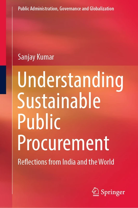 Understanding Sustainable Public Procurement: Reflections from India and the World: 21 (Public Administration, Governance and Globalization, 21)