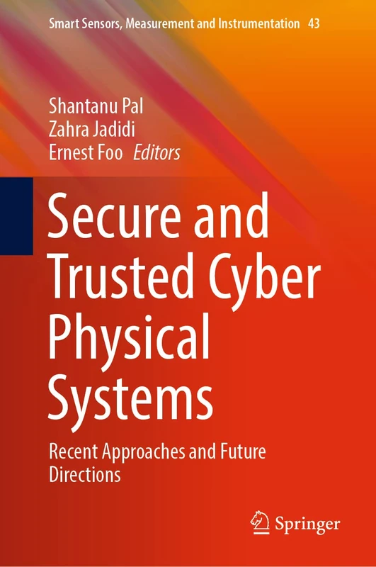 Secure and Trusted Cyber Physical Systems: Recent Approaches and Future Directions: 43 (Smart Sensors, Measurement and Instrumentation, 43)