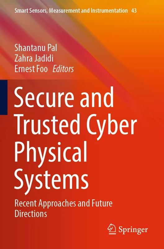 Secure and Trusted Cyber Physical Systems: Recent Approaches and Future Directions: 43 (Smart Sensors, Measurement and Instrumentation, 43)