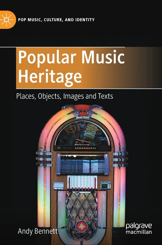 Popular Music Heritage: Places, Objects, Images and Texts (Pop Music, Culture and Identity)