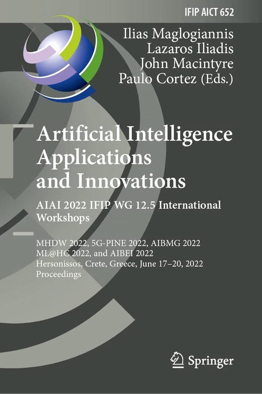 Artificial Intelligence Applications and Innovations. AIAI 2022 IFIP WG 12.5 International Workshops: MHDW 2022, 5G-PINE 2022, AIBMG 2022, ML@HC 2022, ... and Communication Technology, 652)
