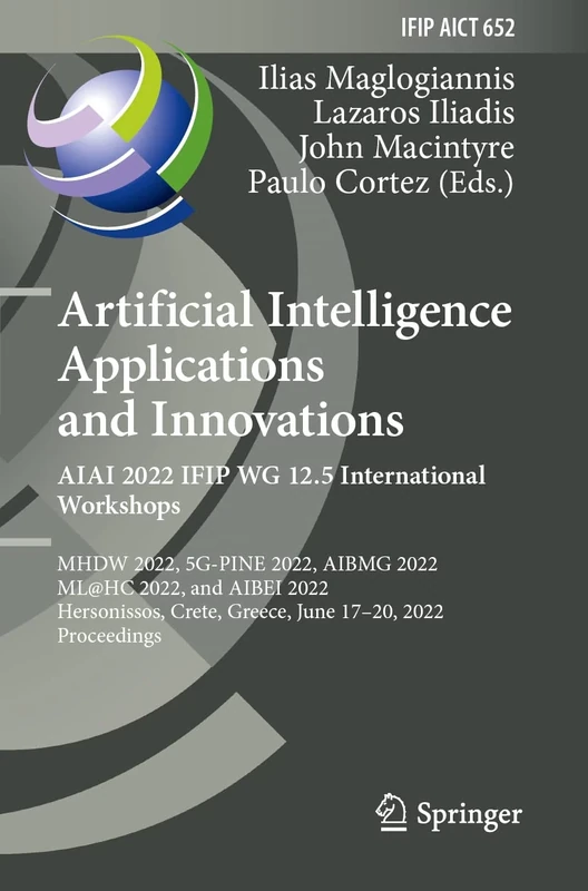 Artificial Intelligence Applications and Innovations. AIAI 2022 IFIP WG 12.5 International Workshops: MHDW 2022, 5G-PINE 2022, AIBMG 2022, ML@HC 2022, ... and Communication Technology, 652)