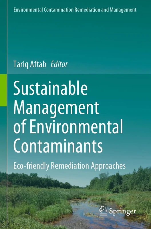 Sustainable Management of Environmental Contaminants: Eco-friendly Remediation Approaches (Environmental Contamination Remediation and Management)