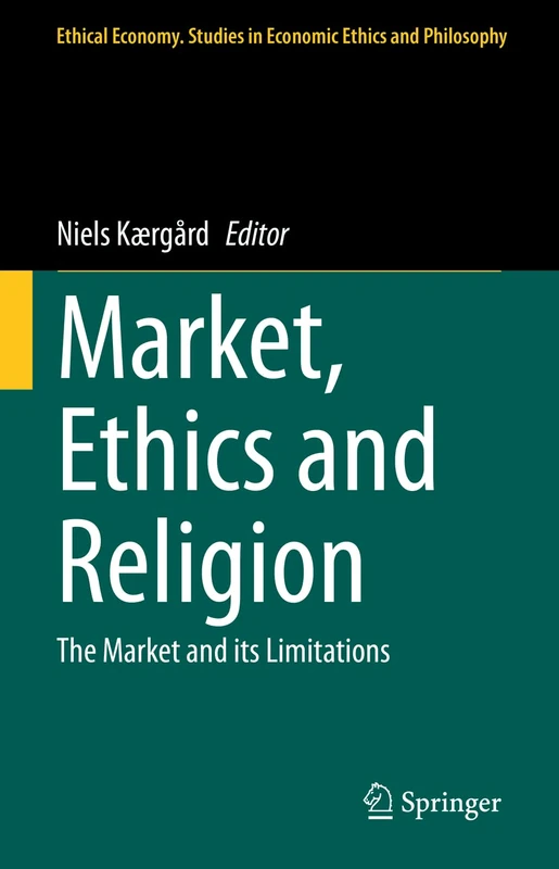 Market, Ethics and Religion: The Market and its Limitations: 62 (Ethical Economy, 62)
