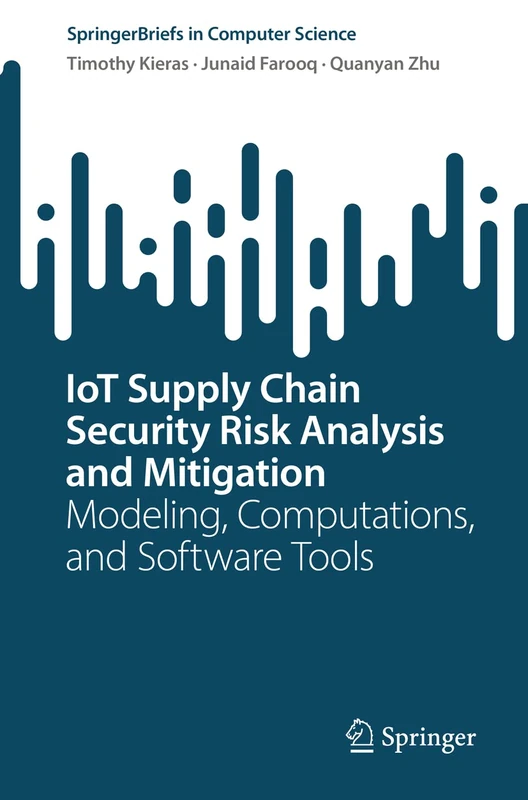 IoT Supply Chain Security Risk Analysis and Mitigation: Modeling, Computations, and Software Tools (SpringerBriefs in Computer Science)
