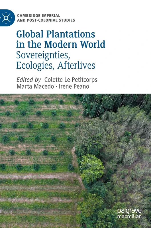 Global Plantations in the Modern World: Sovereignties, Ecologies, Afterlives (Cambridge Imperial and Post-Colonial Studies)