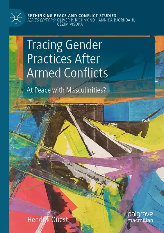 Tracing Gender Practices After Armed Conflicts: At Peace with Masculinities? (Rethinking Peace and Conflict Studies)