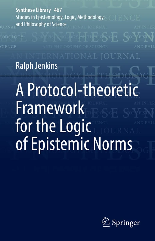 A Protocol-theoretic Framework for the Logic of Epistemic Norms: 467 (Synthese Library, 467)