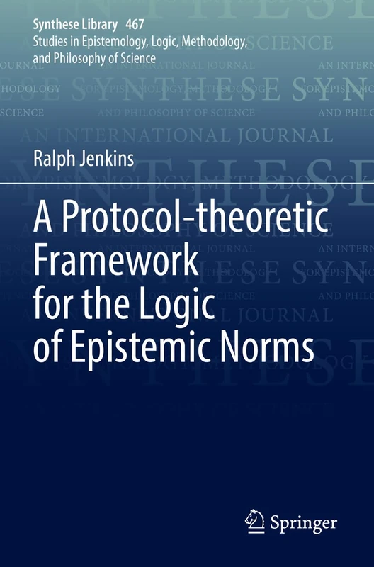A Protocol-theoretic Framework for the Logic of Epistemic Norms: 467 (Synthese Library, 467)