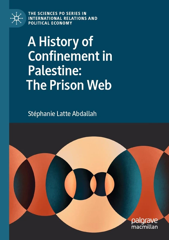 A History of Confinement in Palestine: The Prison Web (The Sciences Po Series in International Relations and Political Economy)