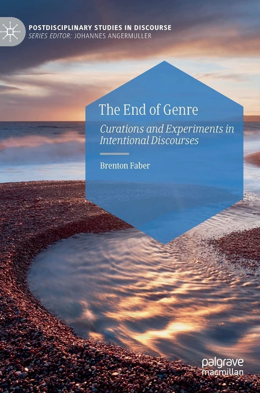 The End of Genre: Curations and Experiments in Intentional Discourses (Postdisciplinary Studies in Discourse)