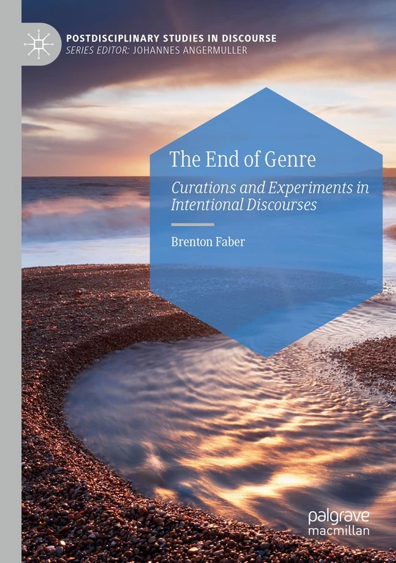 The End of Genre: Curations and Experiments in Intentional Discourses (Postdisciplinary Studies in Discourse)